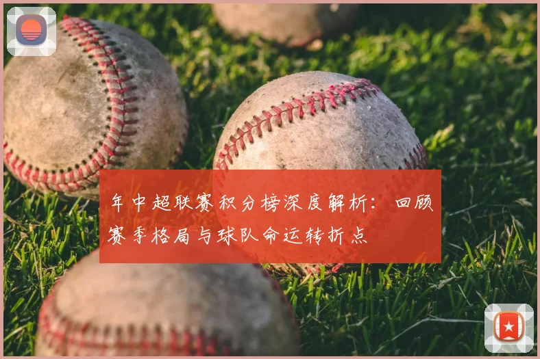 年中超联赛积分榜深度解析:回顾赛季格局与球队命运转折点