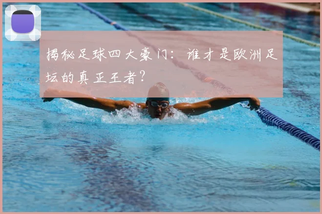 揭秘足球四大豪门：谁才是欧洲足坛的真正王者？